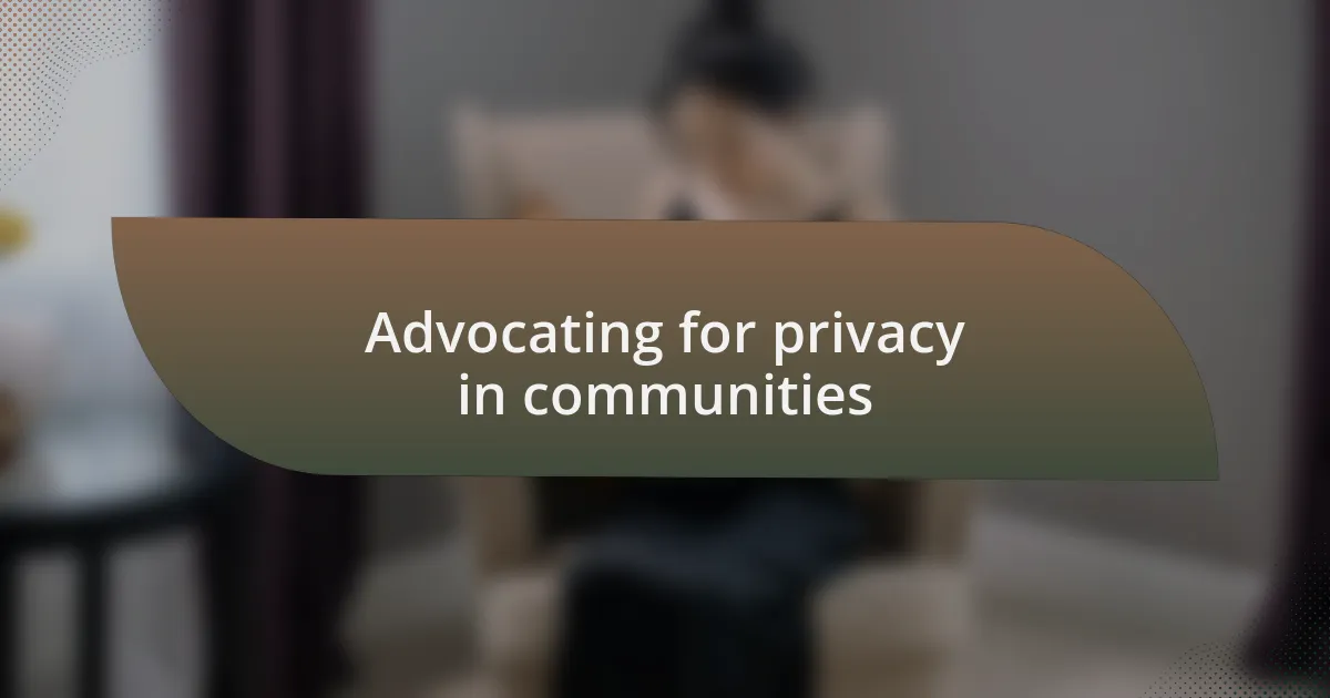 Advocating for privacy in communities