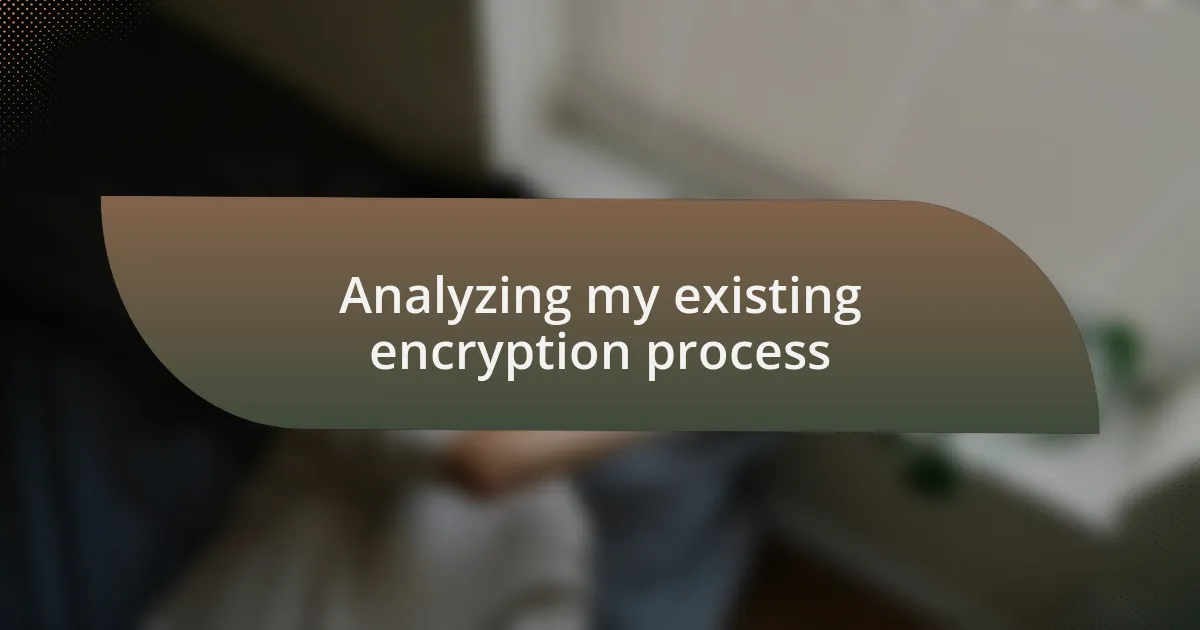 Analyzing my existing encryption process