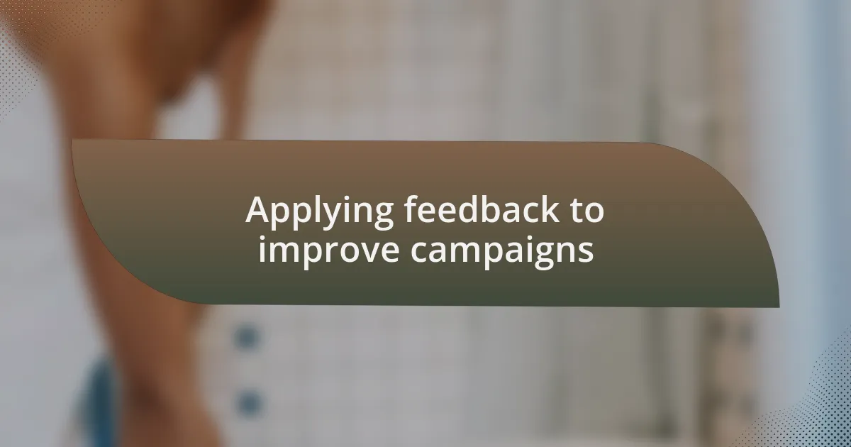 Applying feedback to improve campaigns
