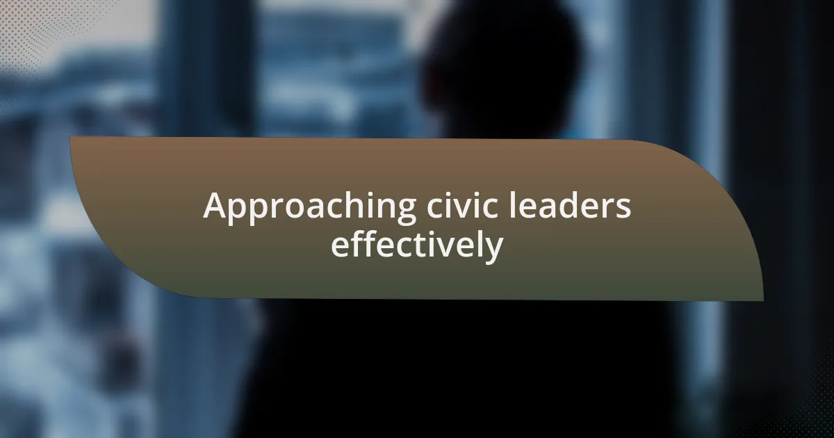 Approaching civic leaders effectively