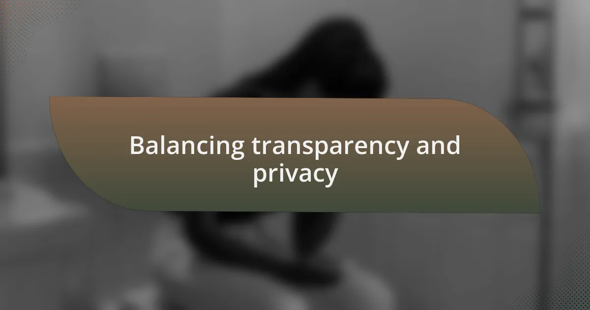 Balancing transparency and privacy