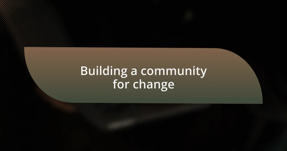 Building a community for change