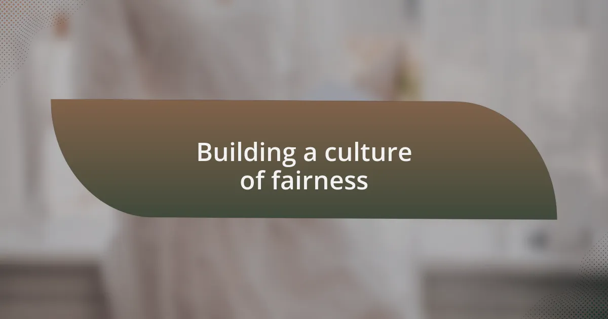 Building a culture of fairness