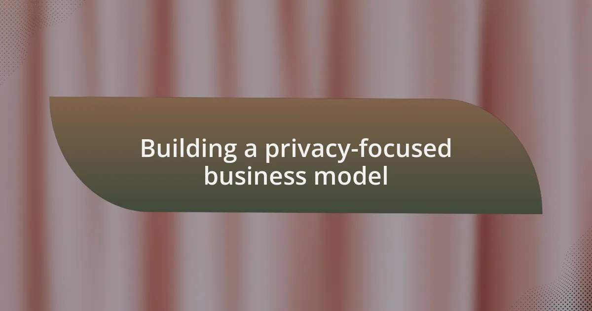 Building a privacy-focused business model