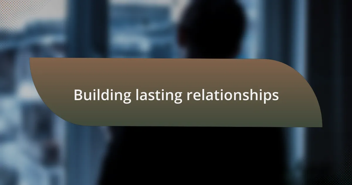 Building lasting relationships