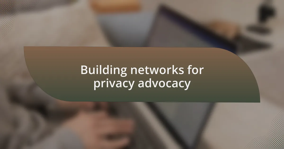 Building networks for privacy advocacy