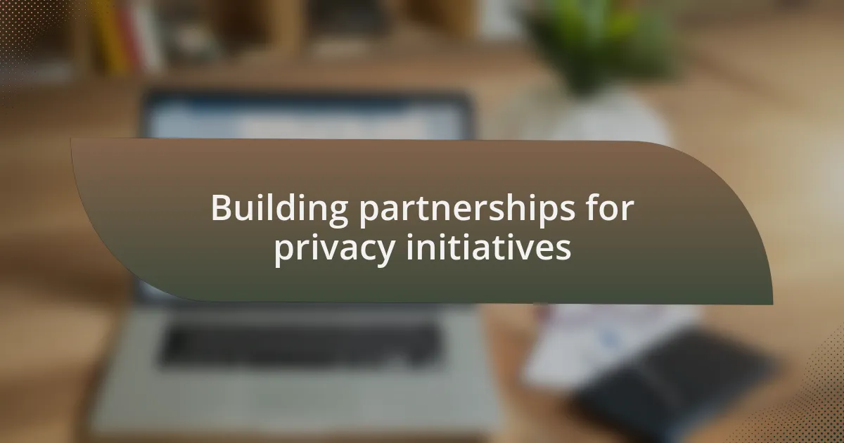 Building partnerships for privacy initiatives