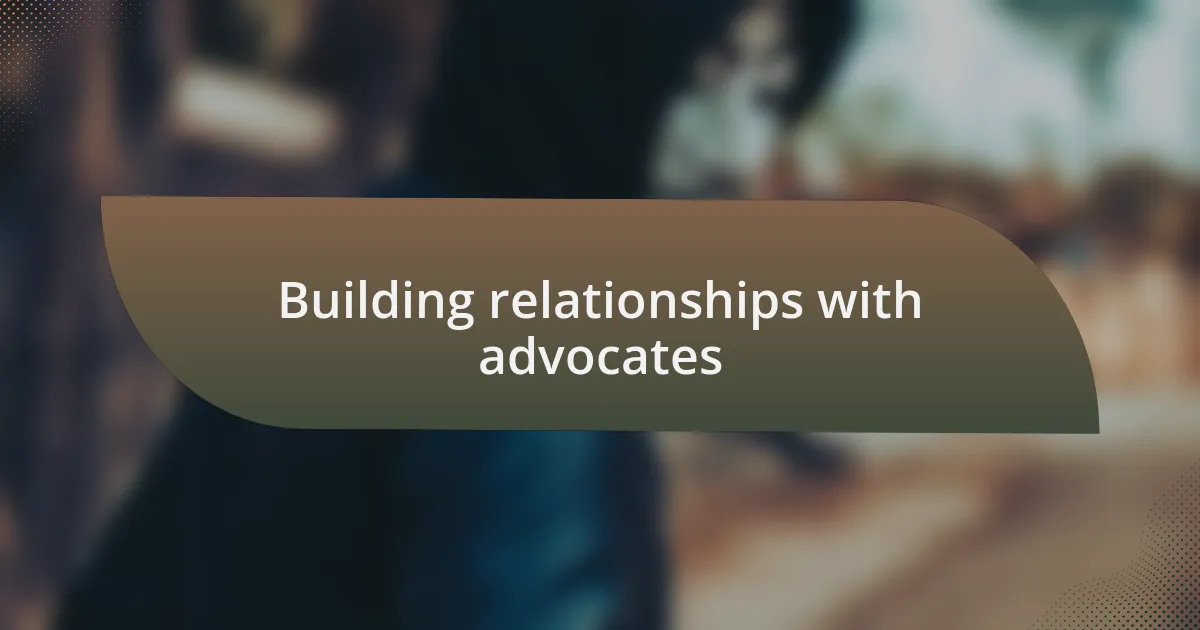 Building relationships with advocates