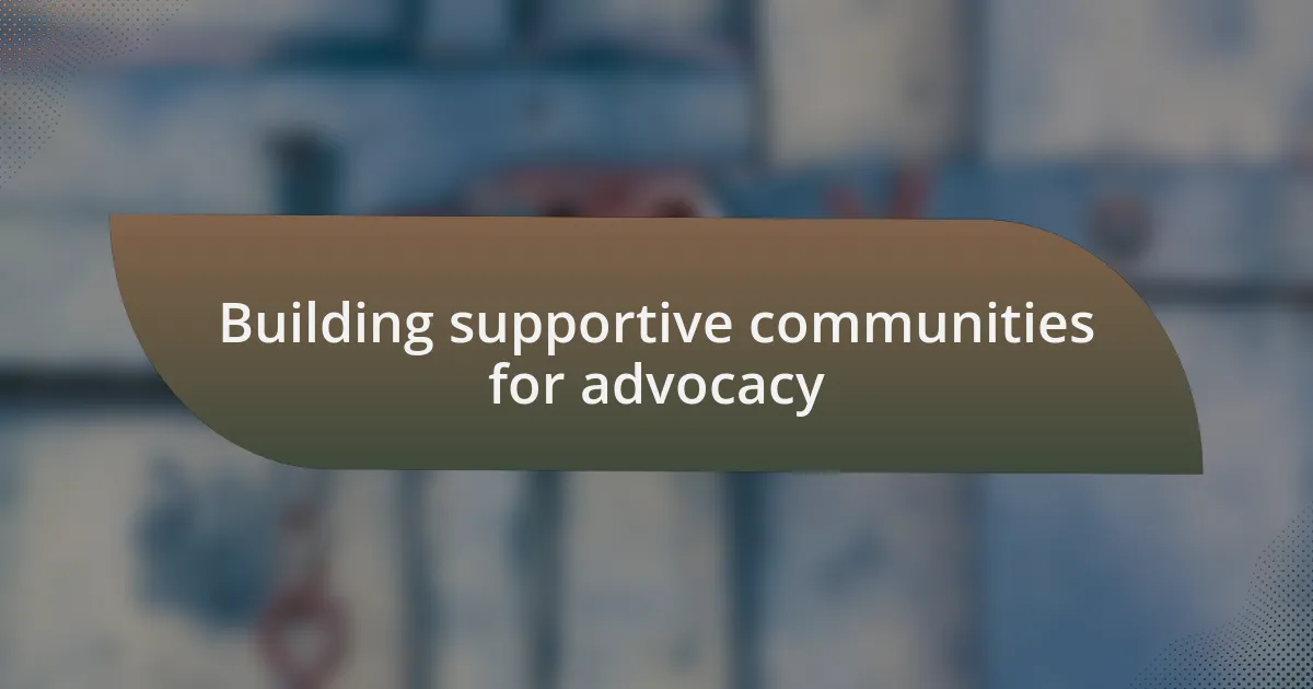 Building supportive communities for advocacy