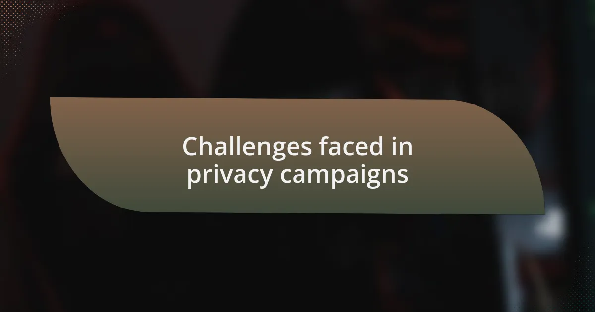 Challenges faced in privacy campaigns