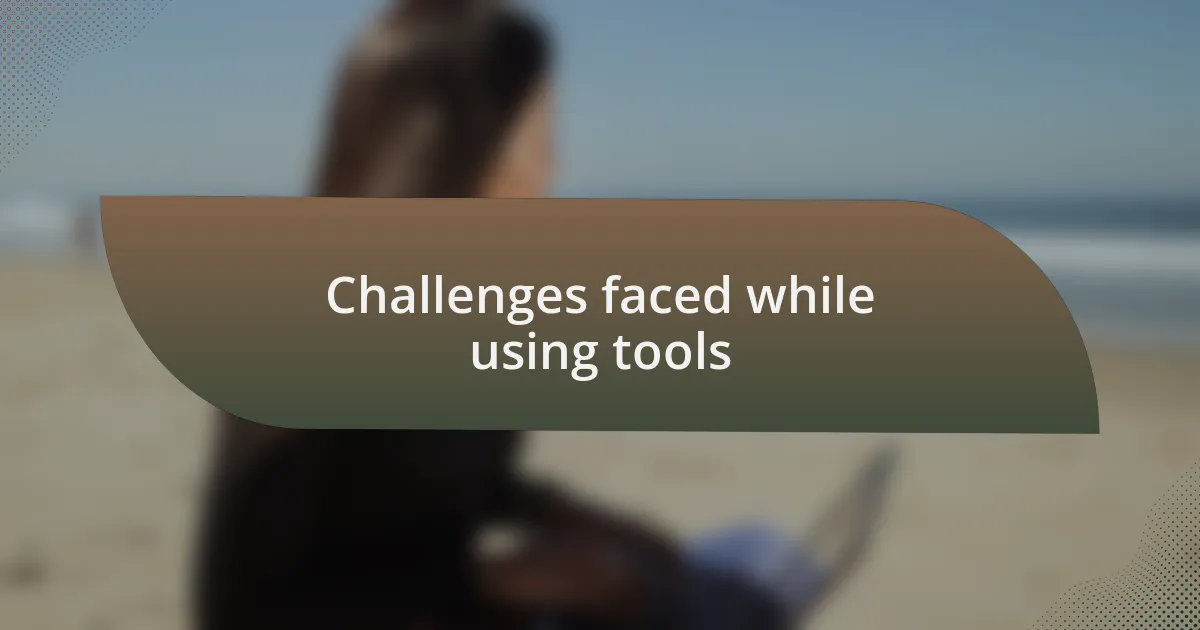 Challenges faced while using tools