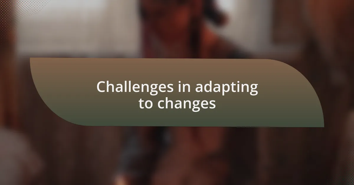 Challenges in adapting to changes