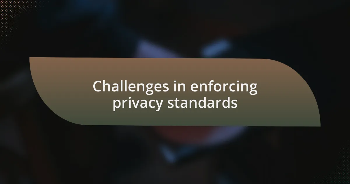 Challenges in enforcing privacy standards