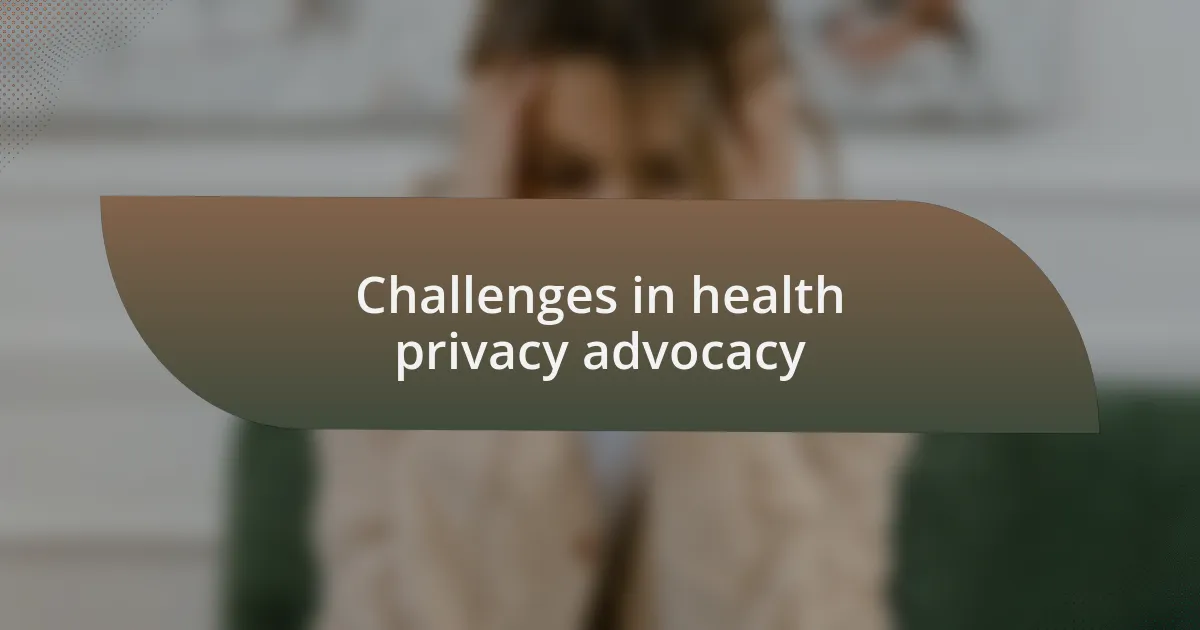 Challenges in health privacy advocacy