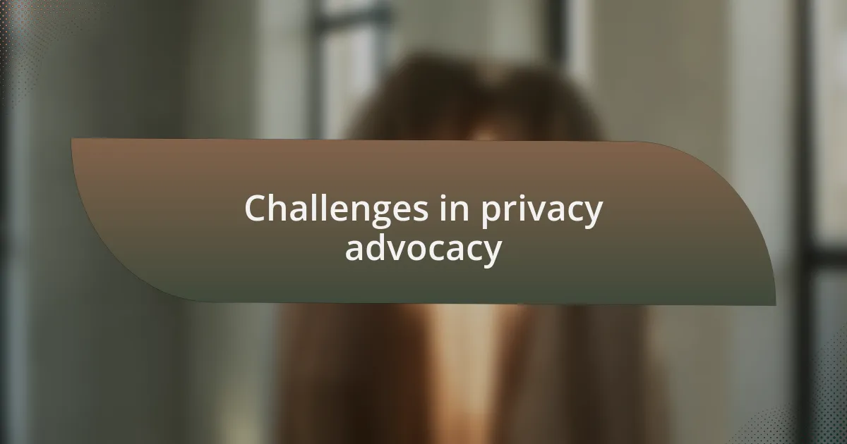 Challenges in privacy advocacy
