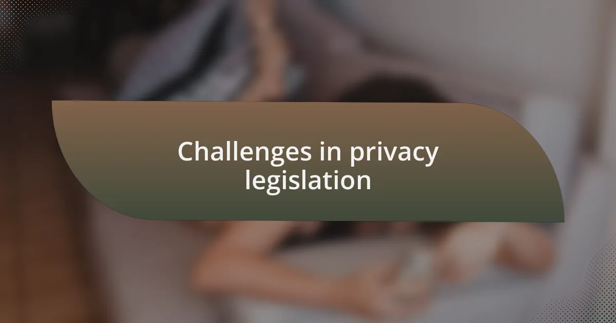 Challenges in privacy legislation