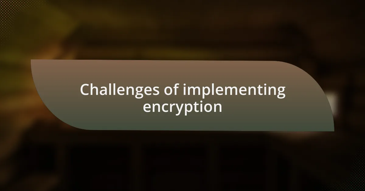 Challenges of implementing encryption