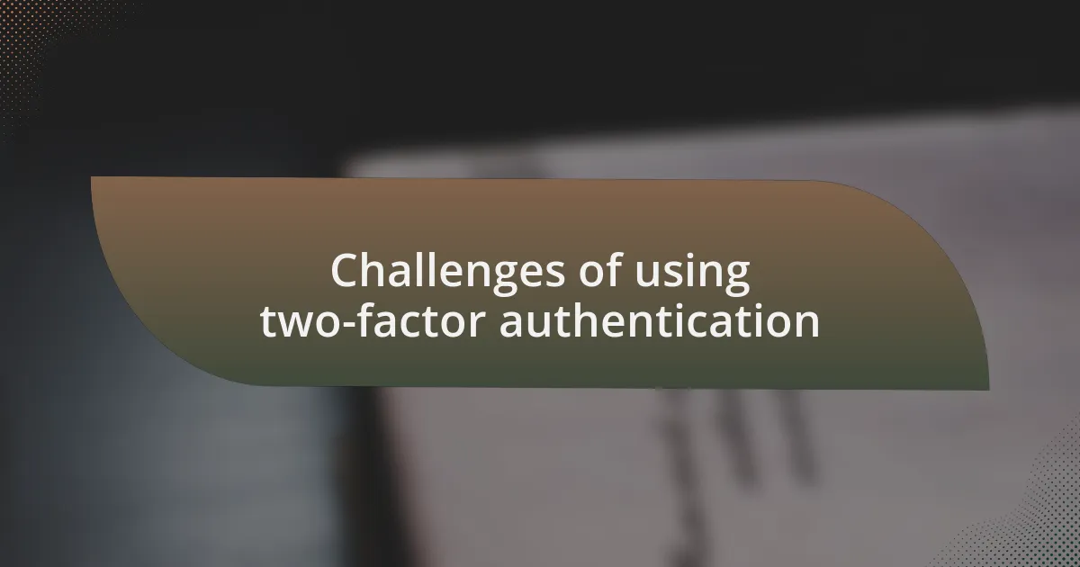 Challenges of using two-factor authentication