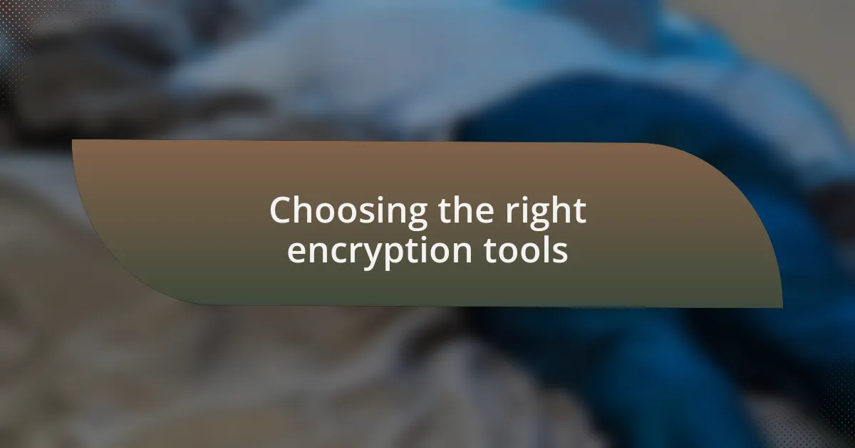 Choosing the right encryption tools