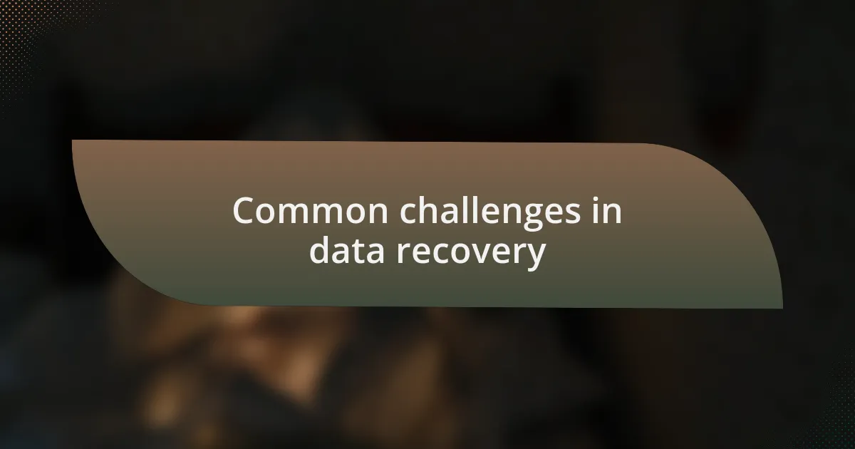 Common challenges in data recovery
