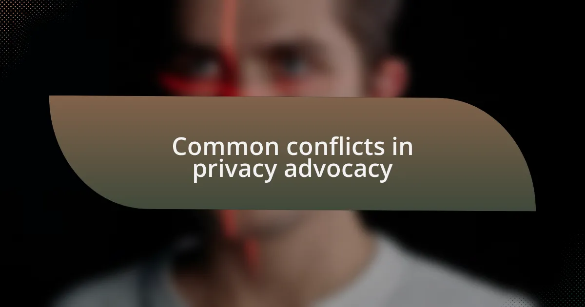 Common conflicts in privacy advocacy