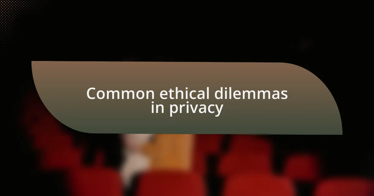 Common ethical dilemmas in privacy