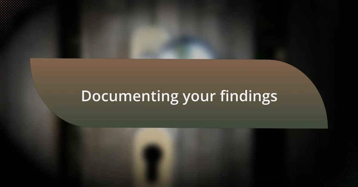Documenting your findings