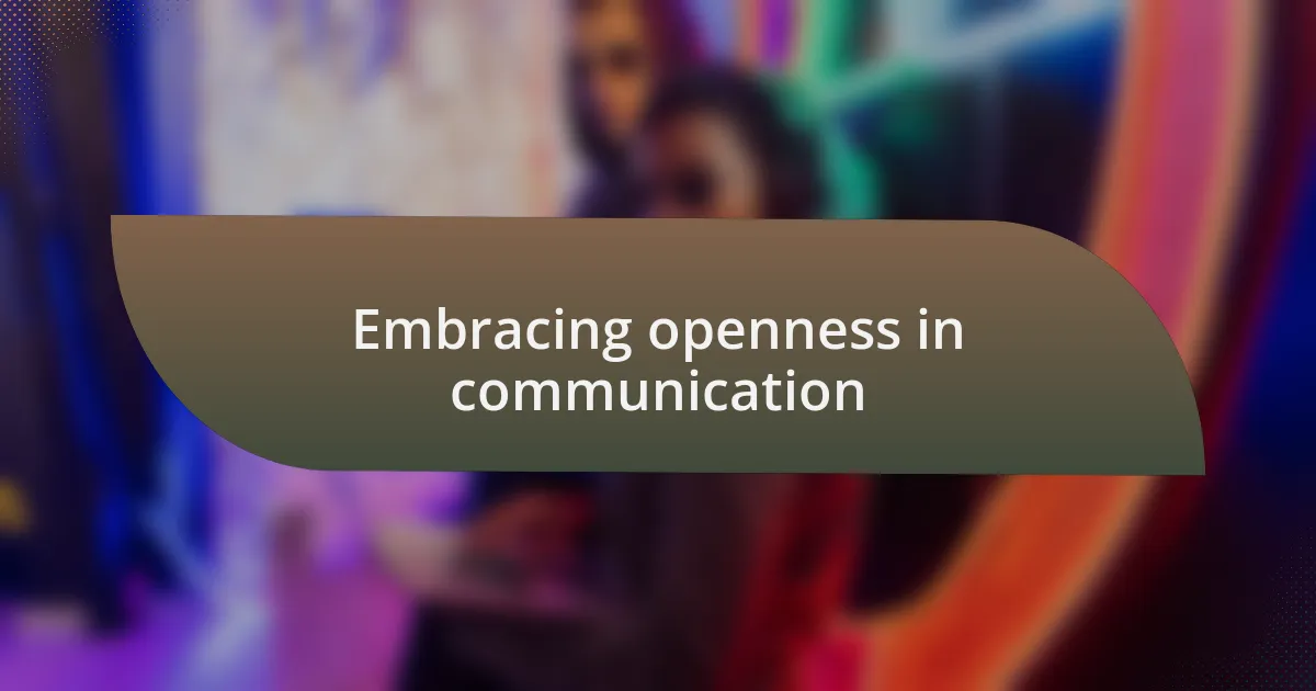 Embracing openness in communication