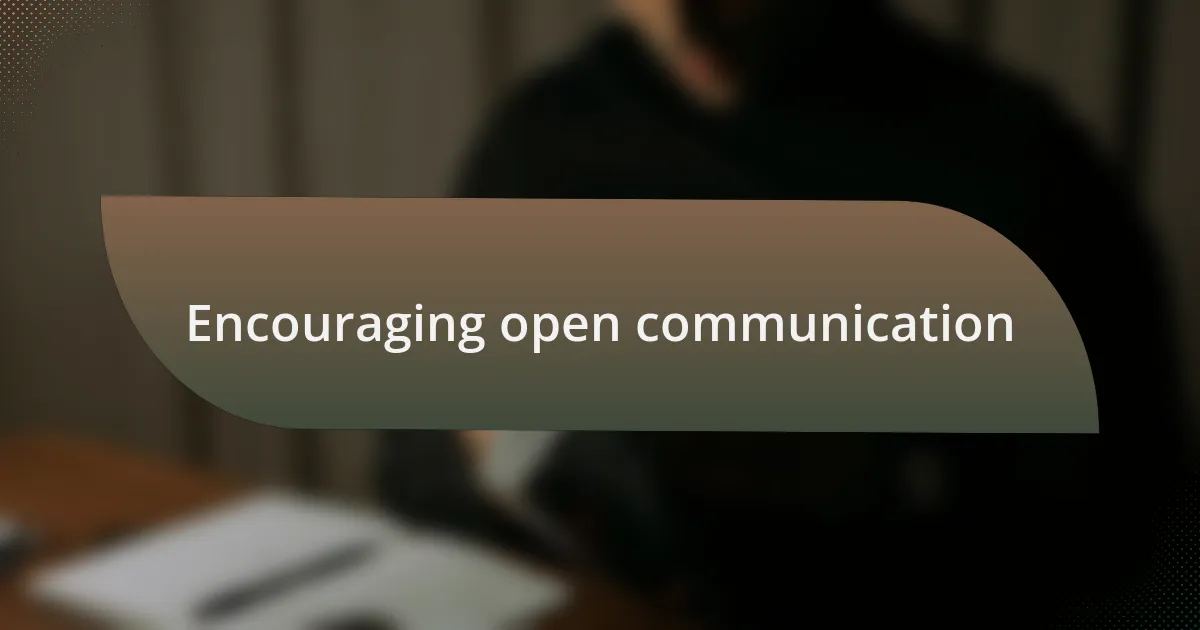 Encouraging open communication
