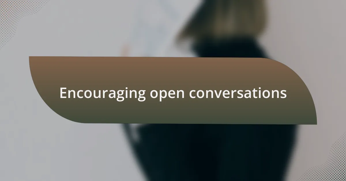 Encouraging open conversations