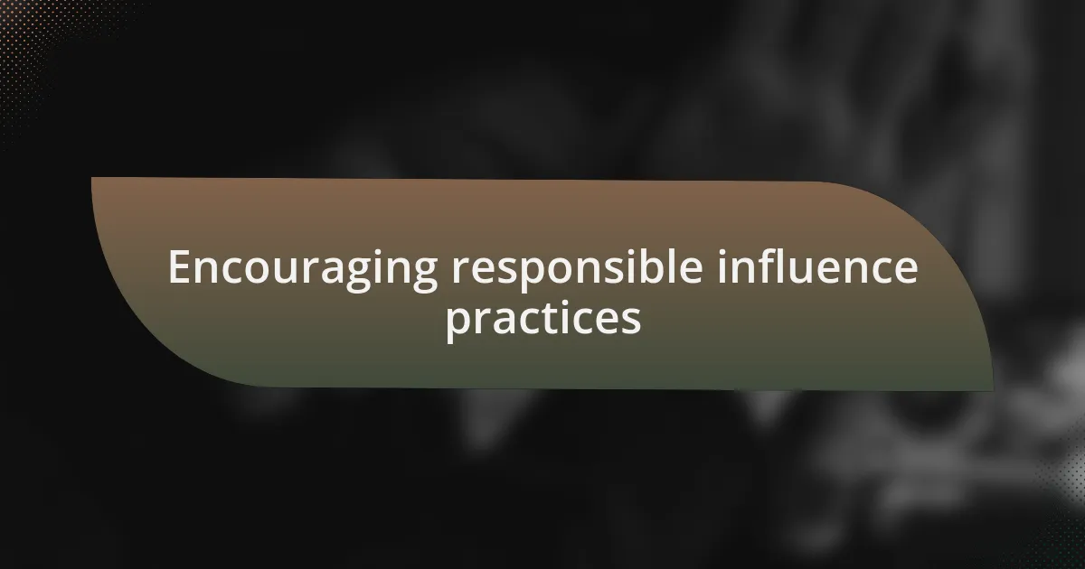Encouraging responsible influence practices