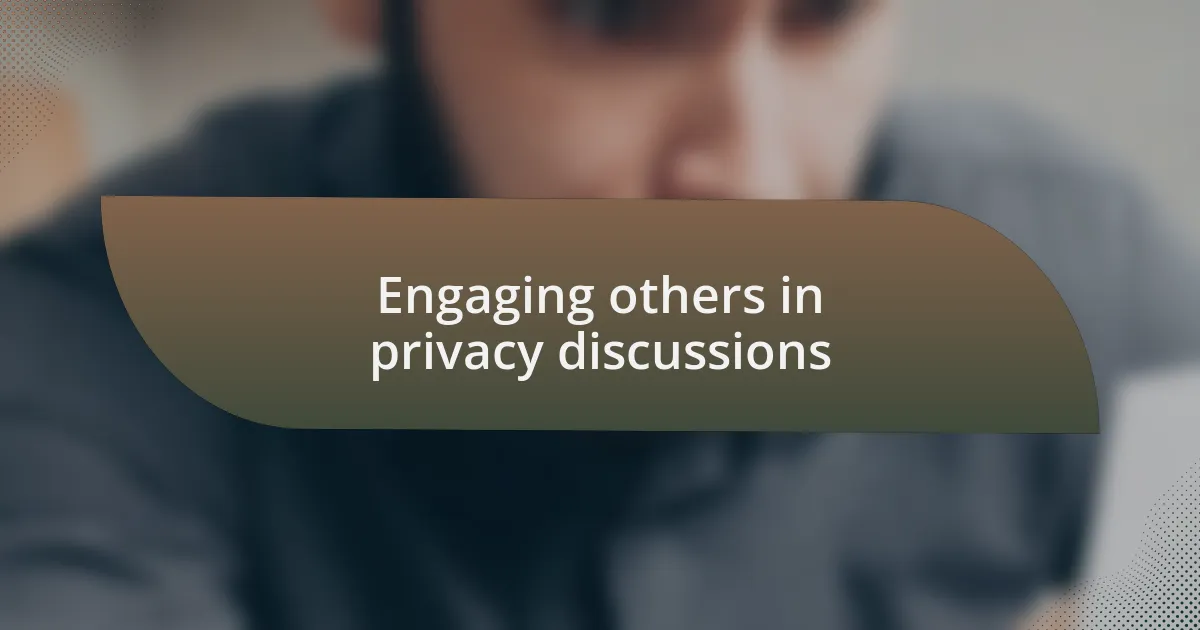 Engaging others in privacy discussions