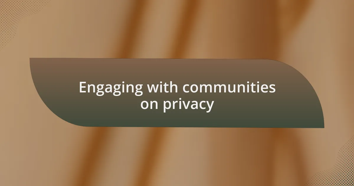 Engaging with communities on privacy