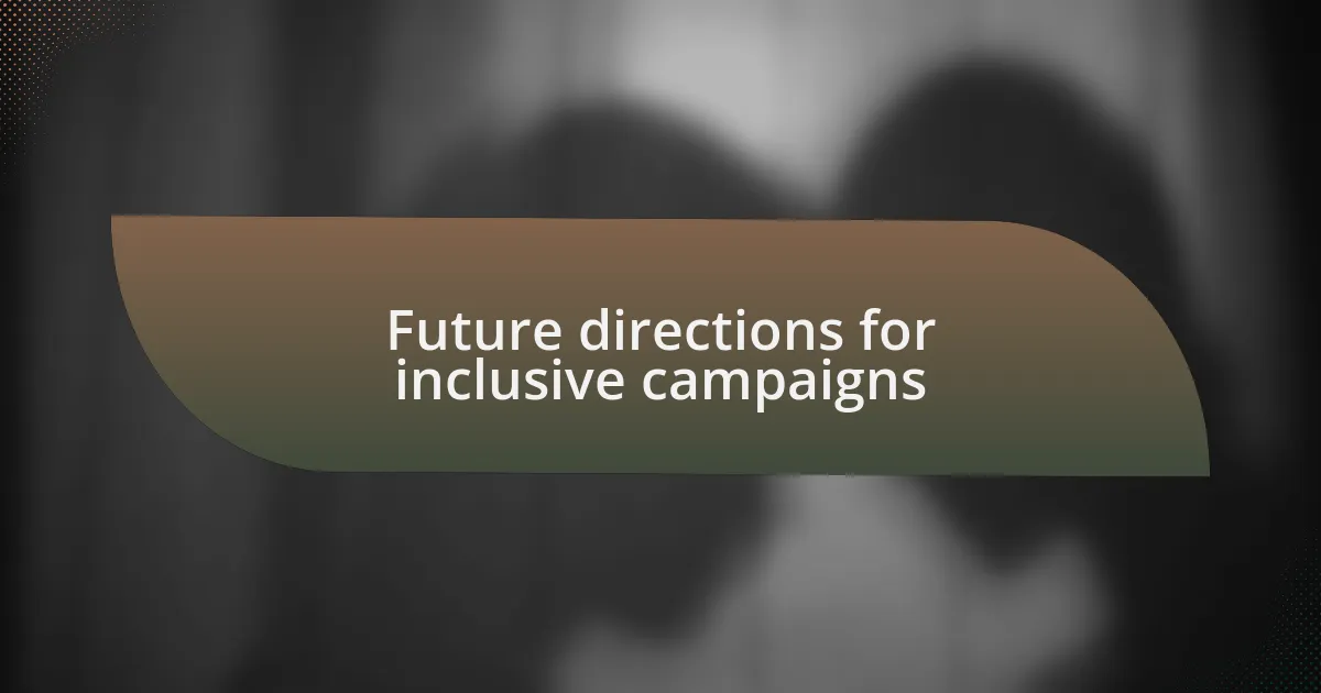 Future directions for inclusive campaigns