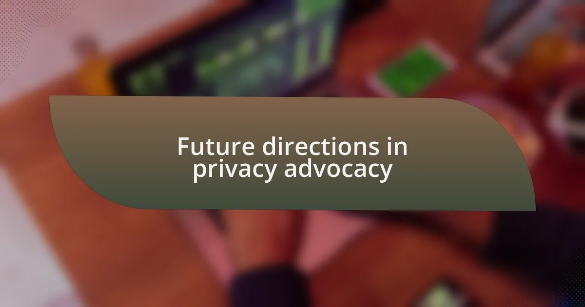 Future directions in privacy advocacy