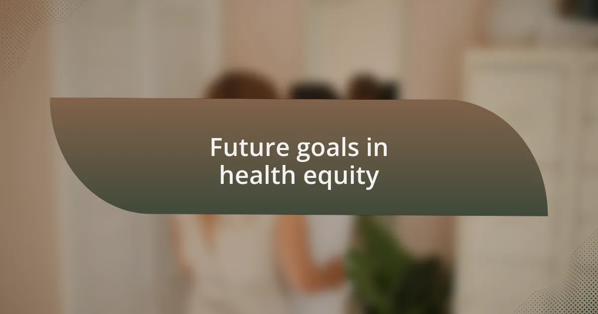 Future goals in health equity