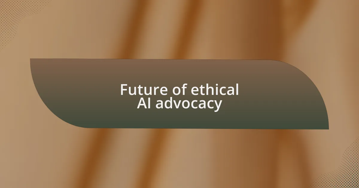 Future of ethical AI advocacy