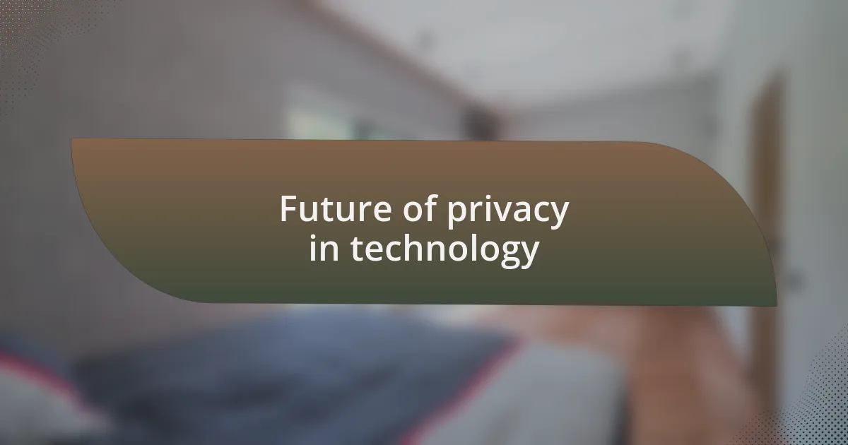Future of privacy in technology