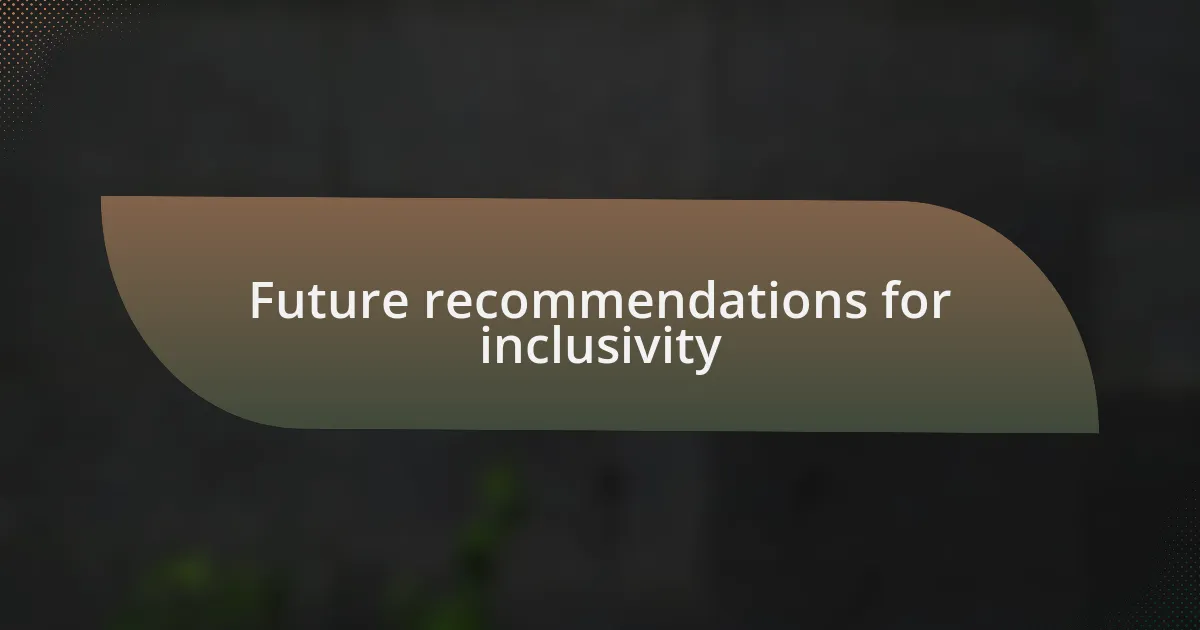 Future recommendations for inclusivity