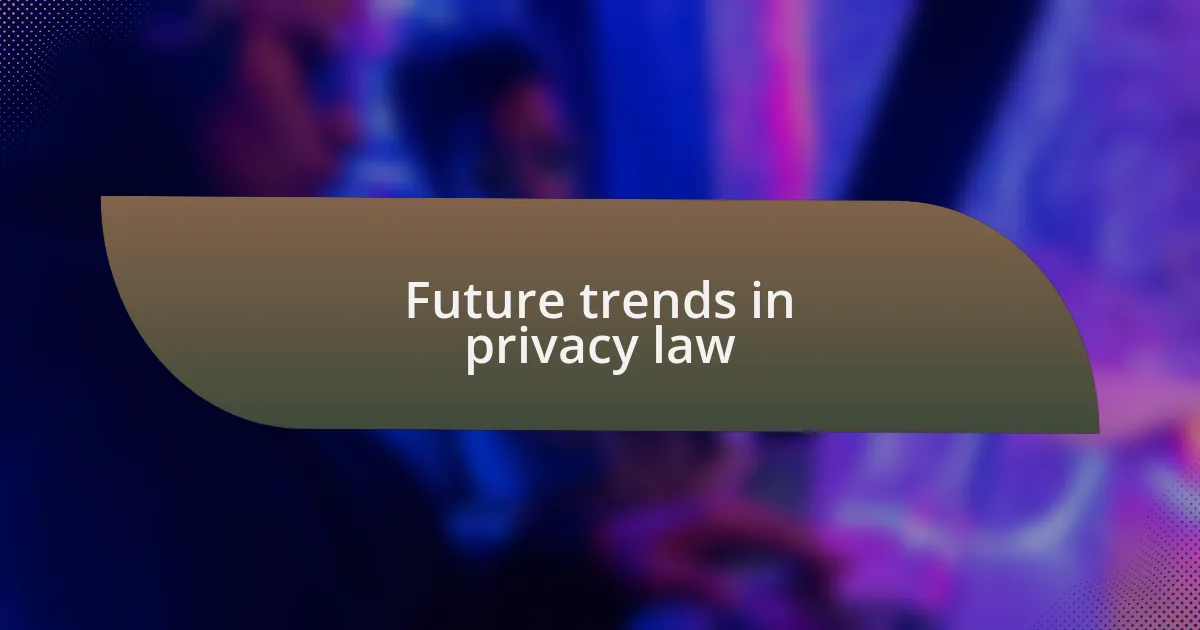 Future trends in privacy law