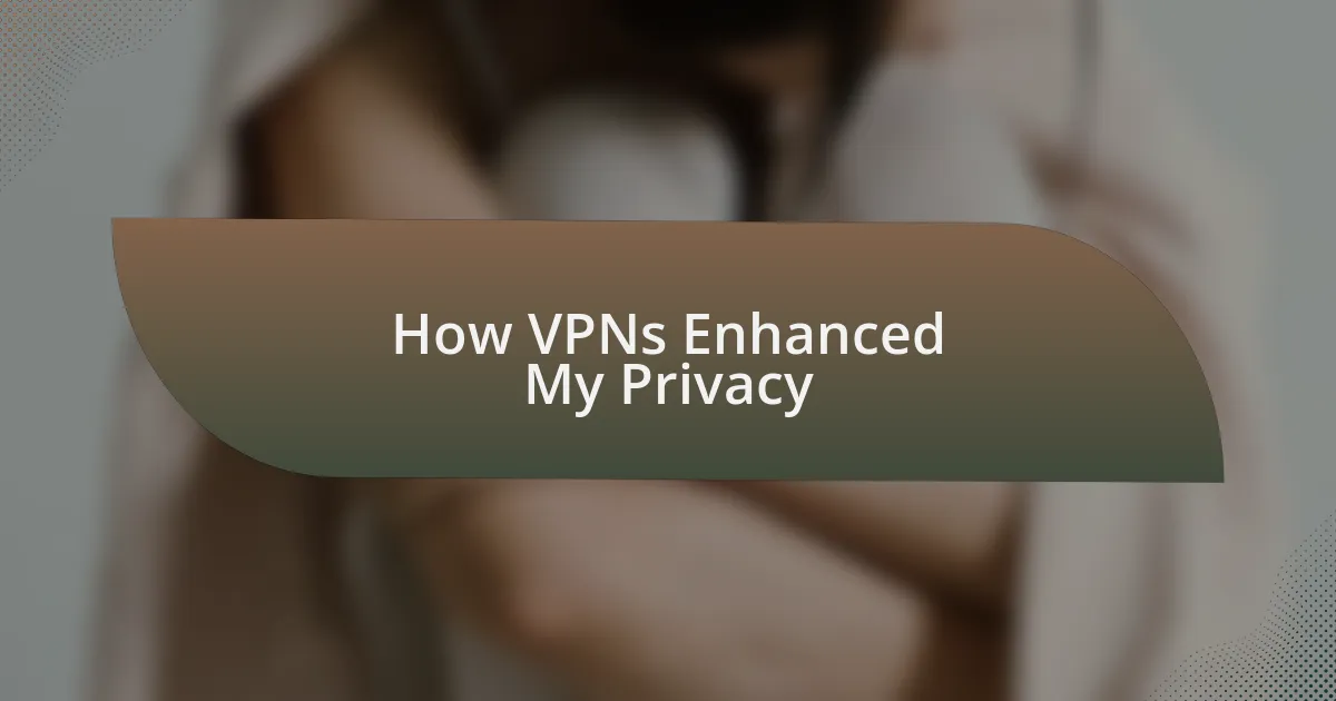 How VPNs Enhanced My Privacy