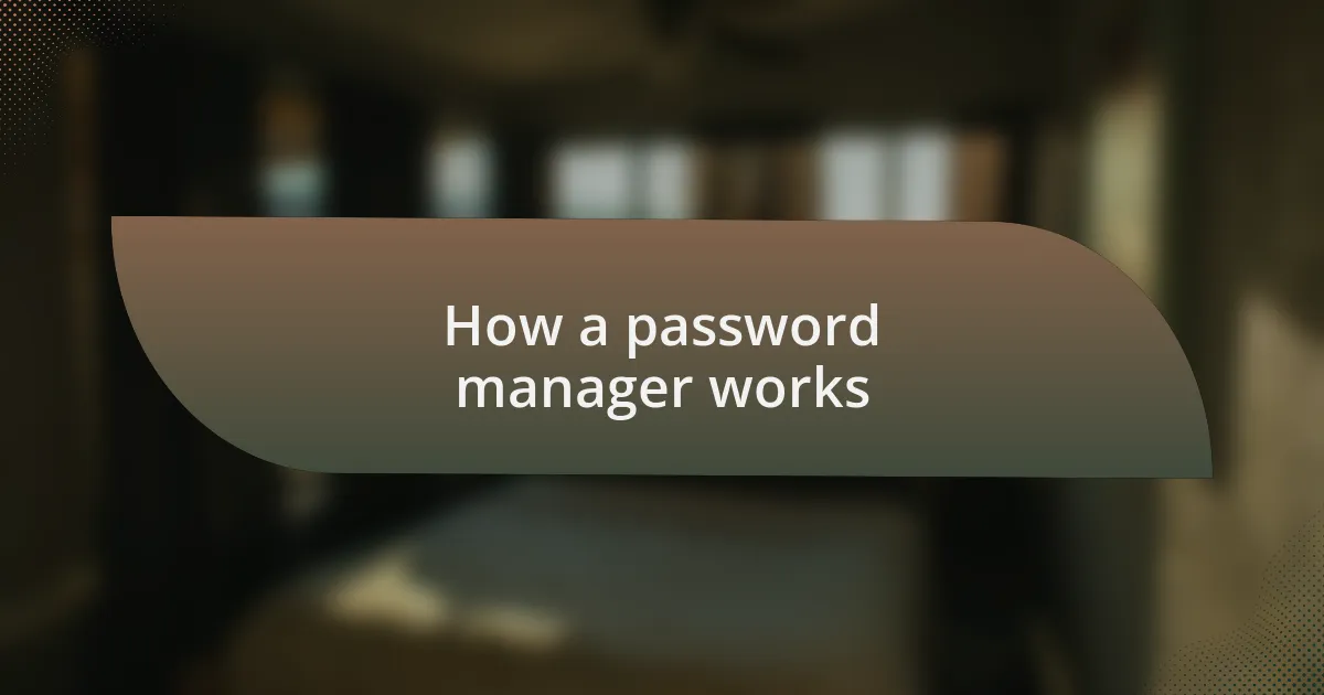 How a password manager works
