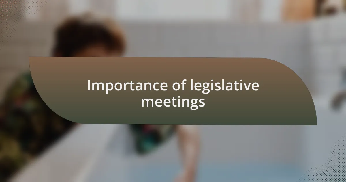 Importance of legislative meetings