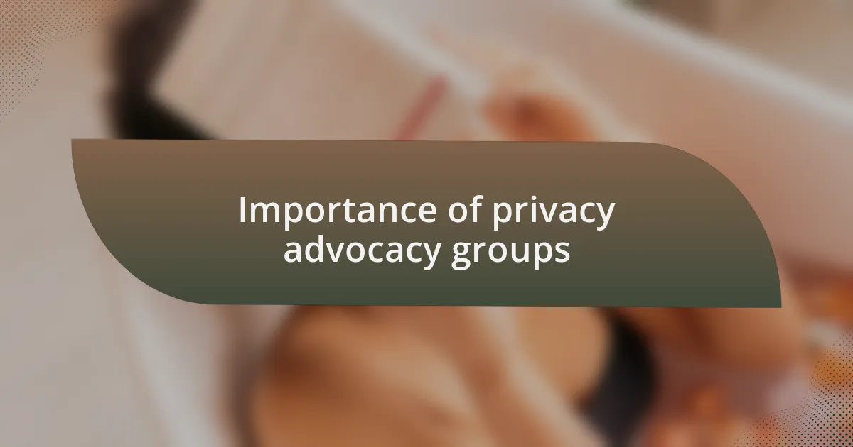 Importance of privacy advocacy groups
