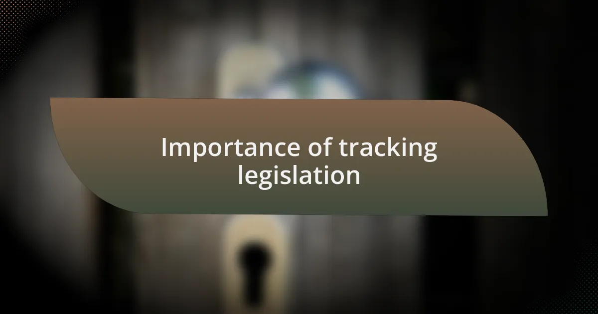 Importance of tracking legislation