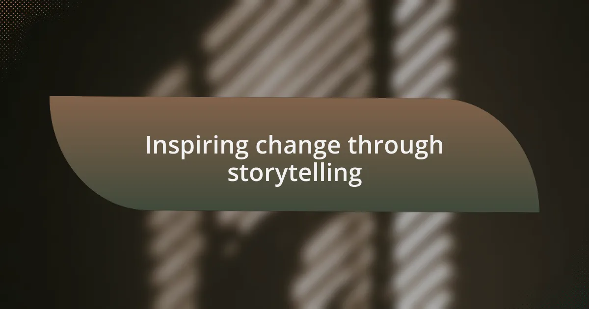 Inspiring change through storytelling