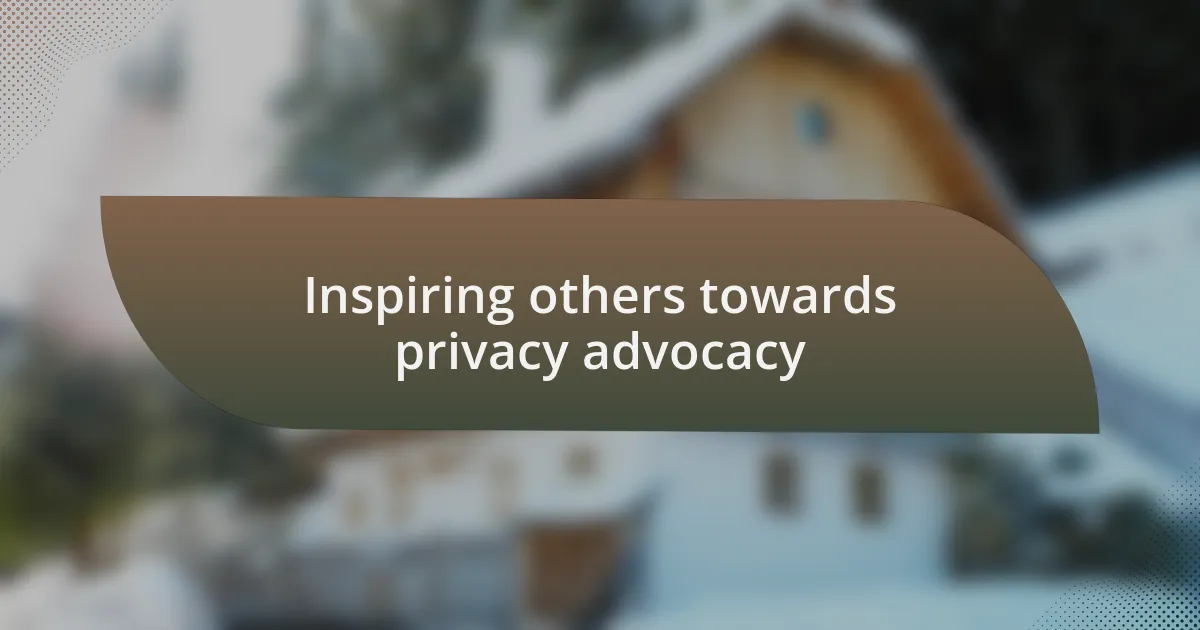 Inspiring others towards privacy advocacy