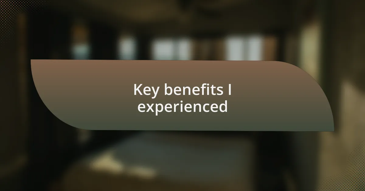 Key benefits I experienced
