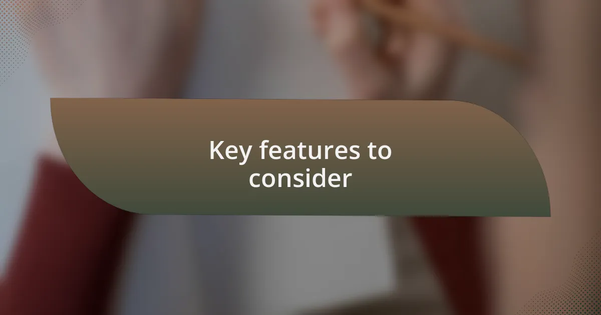 Key features to consider