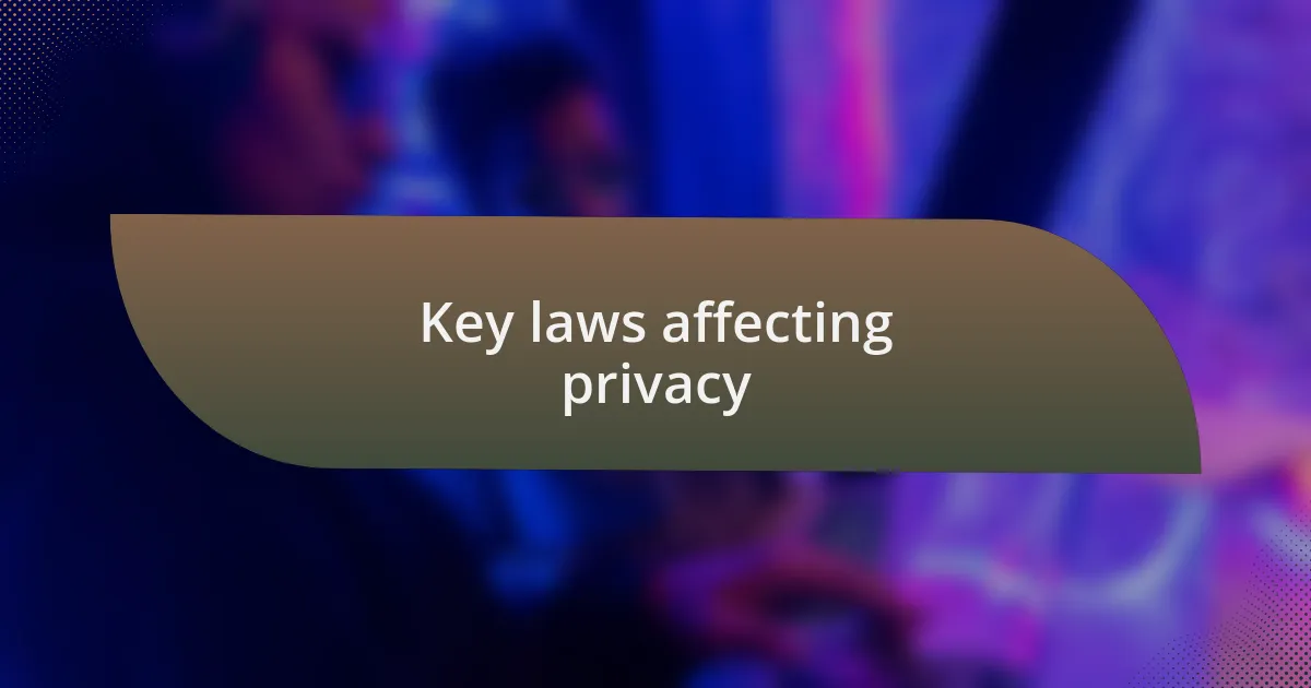Key laws affecting privacy